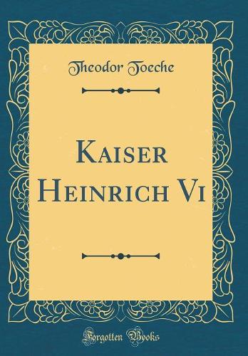 Kaiser Heinrich VI (Classic Reprint)