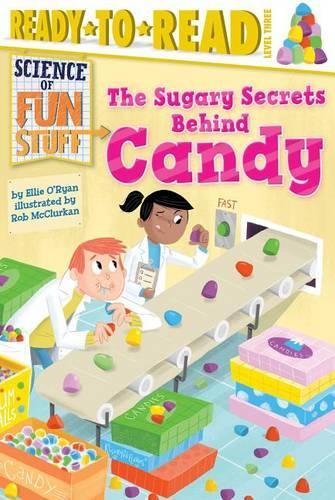 The Sugary Secrets Behind Candy: Ready-To-Read Level 3(Science of Fun Stuff)