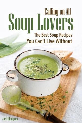 Calling on All Soup Lovers: The Best Soup Recipes You Can't Live Without