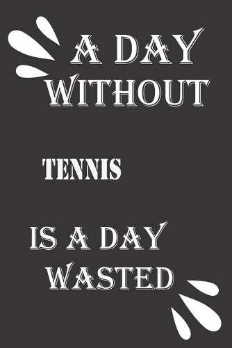 A day without tennis is a day wasted