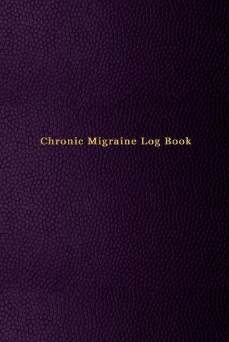 Chronic Migraine Log Book: Logbook for severe headaches track date, duration, triggers, symptoms, relief measures and medication used Unique purple cover design