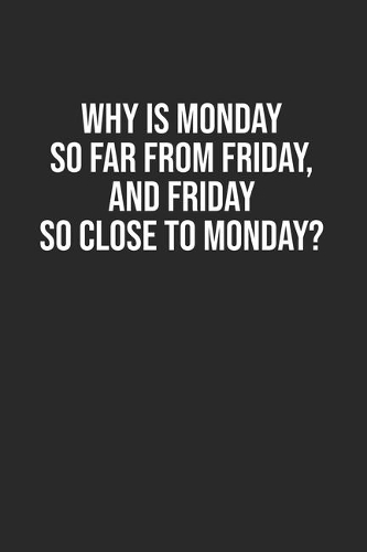 Why is Monday so far from Friday, and Friday so close to Monday?