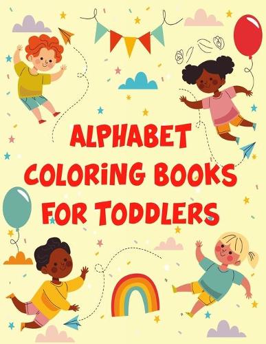 Alphabet Coloring Books For Toddlers: Alphabet Coloring Books For Toddlers. Fun with Numbers, Letters, Shapes, Colors, Animals: Big Activity Workbook for Toddlers & Kids Ages 1, 2, 3, 4 