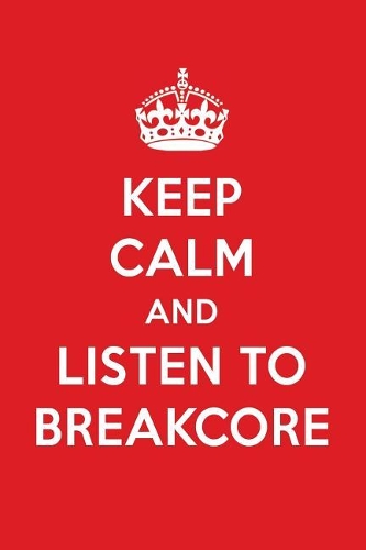 Keep Calm and Listen to Breakcore