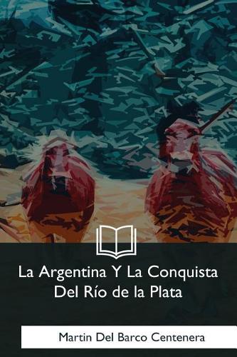 La Argentina Y La Conquista Del Rio de la Plata