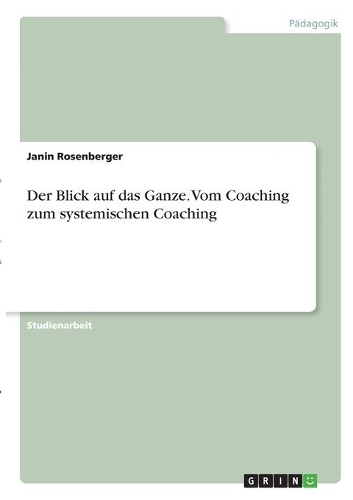 Der Blick auf das Ganze. Vom Coaching zum systemischen Coaching