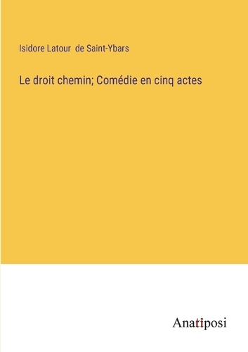 Le droit chemin; Comédie en cinq actes