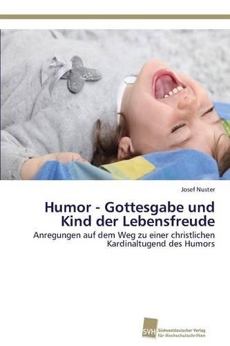 Humor - Gottesgabe und Kind der Lebensfreude: (German)