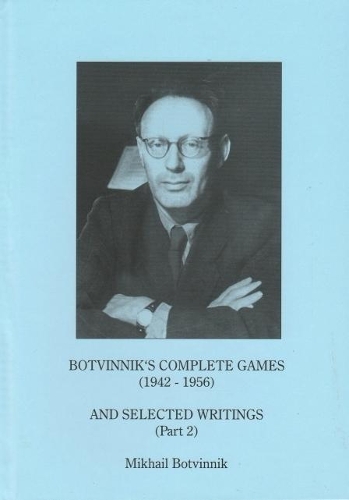 Botvinnik's Complete Games (1942-1956) and Selected Writings (Part 2)