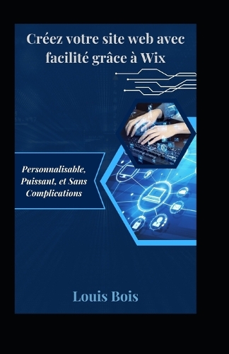 Créez votre site web avec facilité grâce à Wix: Personnalisable, Puissant, et Sans Complications