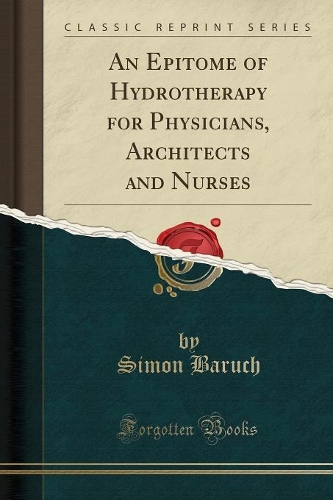 An Epitome of Hydrotherapy for Physicians, Architects and Nurses (Classic Reprint)