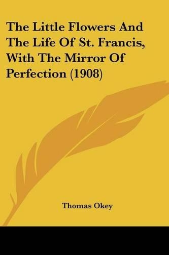The Little Flowers And The Life Of St. Francis, With The Mirror Of Perfection (1908): (English)