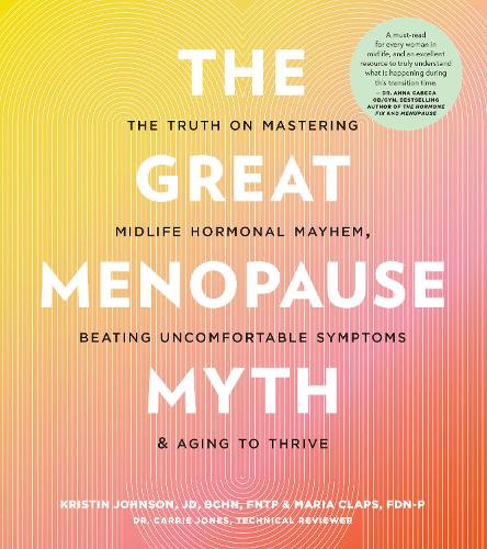 The Great Menopause Myth: The Truth on Mastering Midlife Hormonal Mayhem, Beating Uncomfortable Symptoms, and Aging to Thrive