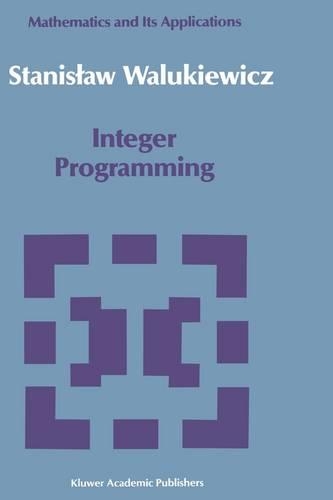 Integer Programming: (46 Mathematics and its Applications)