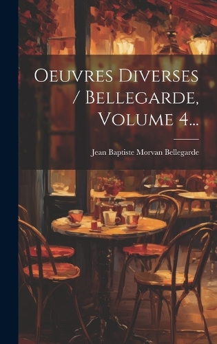 Oeuvres Diverses / Bellegarde, Volume 4...