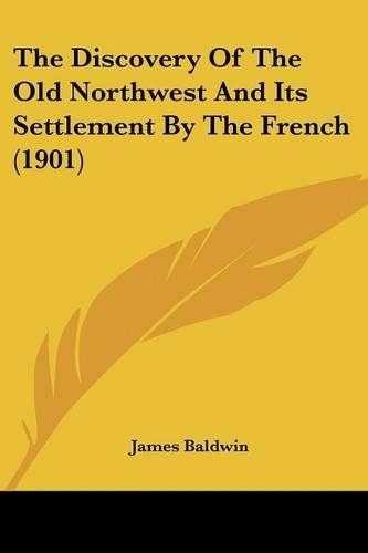 The Discovery Of The Old Northwest And Its Settlement By The French (1901): (English)