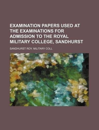 Examination Papers Used at the Examinations for Admission to the Royal Military College, Sandhurst