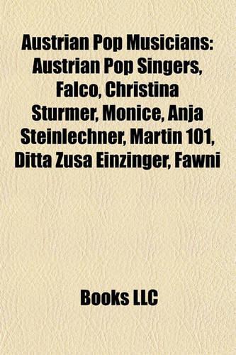 Austrian Pop Musicians: Austrian Pop Singers, Falco, Christina Strmer, Monice, Anja Steinlechner, Martin 101, Ditta Zusa Einzinger, Fawni(English)