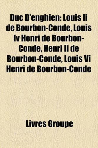 Duc D'Enghien: Louis II de Bourbon-Cond, Louis IV Henri de Bourbon-Cond, Henri II de Bourbon-Cond, Louis VI Henri de Bourbon-Cond(French)