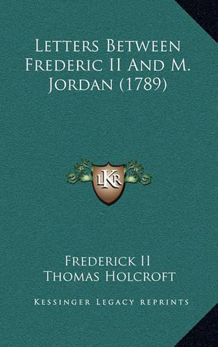 Letters Between Frederic II and M. Jordan (1789): (English)