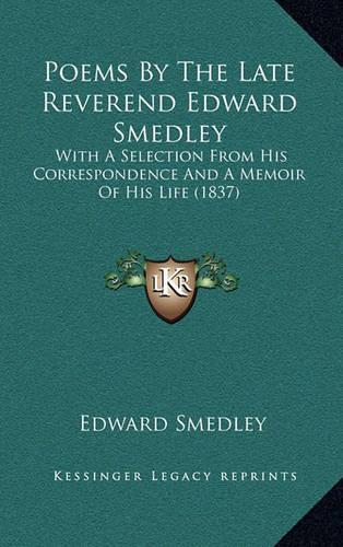 Poems by the Late Reverend Edward Smedley: With a Selection from His Correspondence and a Memoir of His Life (1837)