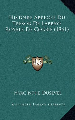 Histoire Abregee Du Tresor De Labbaye Royale De Corbie (1861): (French)