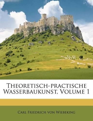 Theoretisch-practische Wasserbaukunst, Volume 1