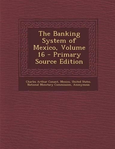 The Banking System of Mexico, Volume 16 - Primary Source Edition
