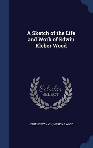 Sketch of the Life and Work of Edwin Kleber Wood