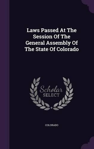 Laws Passed at the Session of the General Assembly of the State of Colorado