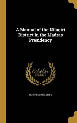 A Manual of the Nílagiri District in the Madras Presidency
