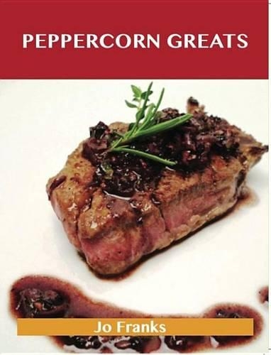 Peppercorn Greats: Delicious Peppercorn Recipes, the Top 100 Peppercorn Recipes