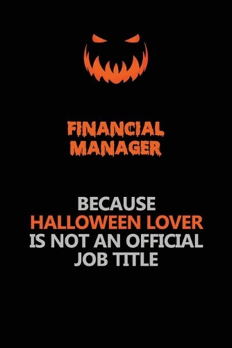 Financial manager Because Halloween Lover Is Not An Official Job Title: Halloween Scary Pumpkin Jack O'Lantern 120 Pages 6x9 Blank Lined Paper Notebook Journal