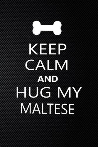 Keep Calm And Hug My Maltese
