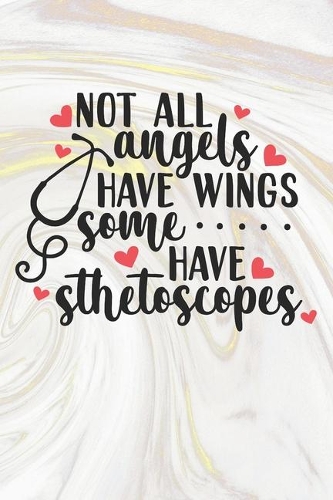 Not All Angels Have Wings Some Have Stethoscopes: Nurse Journal / Notebook / Diary - Funny Quote Nurse Gift for School, Work, Birthday, or Christmas