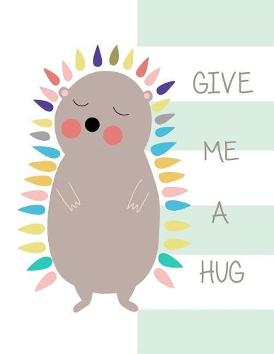 Give Me a Hug: Hug a Cute Porcupine Cover and Lined Pages, Extra Large (8.5 X 11) Inches, 110 Pages, White Paper