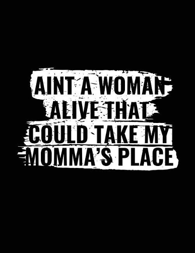 Ain't A Woman Alive That Could Take My Momma's Place