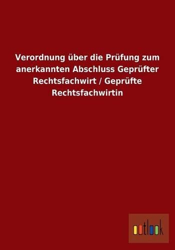 Verordnung über die Prüfung zum anerkannten Abschluss Geprüfter Rechtsfachwirt / Geprüfte Rechtsfachwirtin