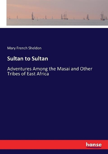 Sultan to Sultan: Adventures Among the Masai and Other Tribes of East Africa