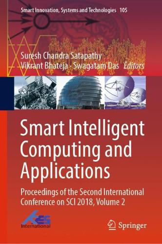 Smart Intelligent Computing and Applications: Proceedings of the Second International Conference on SCI 2018, Volume 2(105 Smart Innovation, Systems and Technologies)
