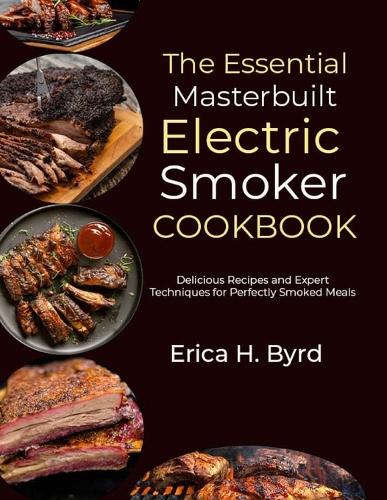 The Essential Masterbuilt Electric Smoker Cookbook