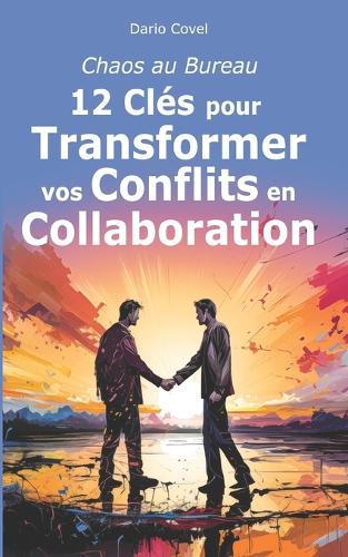 Chaos au Bureau: 12 clés pour Transformer vos Conflits en Collaboration