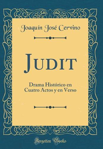 Judit: Drama Histórico en Cuatro Actos y en Verso (Classic Reprint)