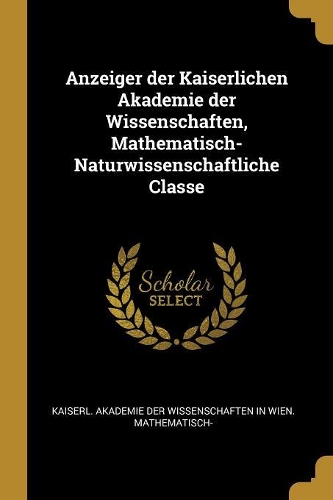 Anzeiger Der Kaiserlichen Akademie Der Wissenschaften, Mathematisch-Naturwissenschaftliche Classe