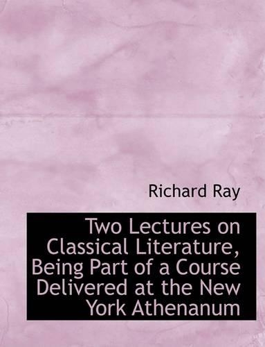 Two Lectures on Classical Literature, Being Part of a Course Delivered at the New York Athenanum