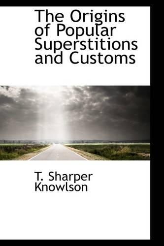 The Origins of Popular Superstitions and Customs: (English)