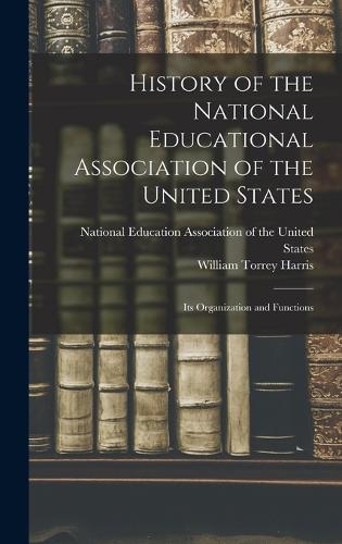 History of the National Educational Association of the United States: Its Organization and Functions
