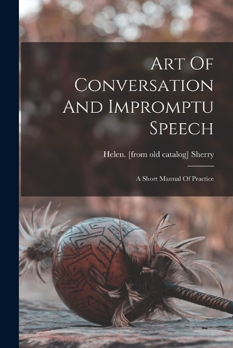 Art Of Conversation And Impromptu Speech; A Short Manual Of Practice