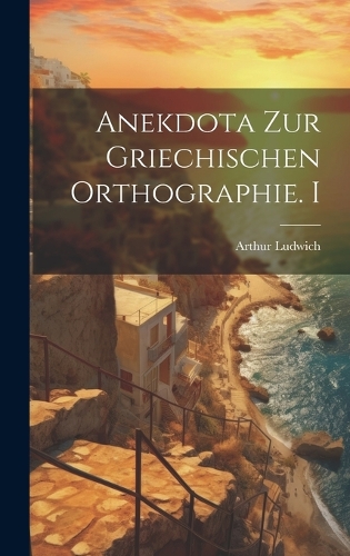Anekdota Zur Griechischen Orthographie. I