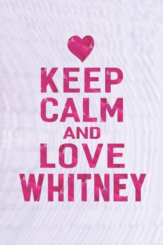 Keep Calm and Love Whitney